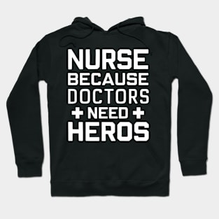 Nurse Because Doctors Need Heroes Hoodie